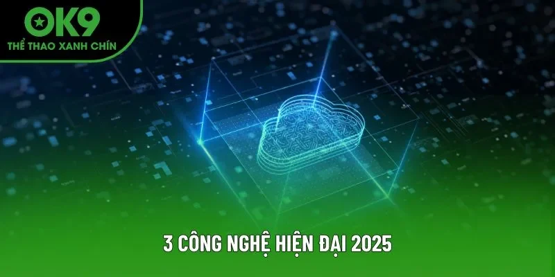 3 công nghệ hiện đại 2025