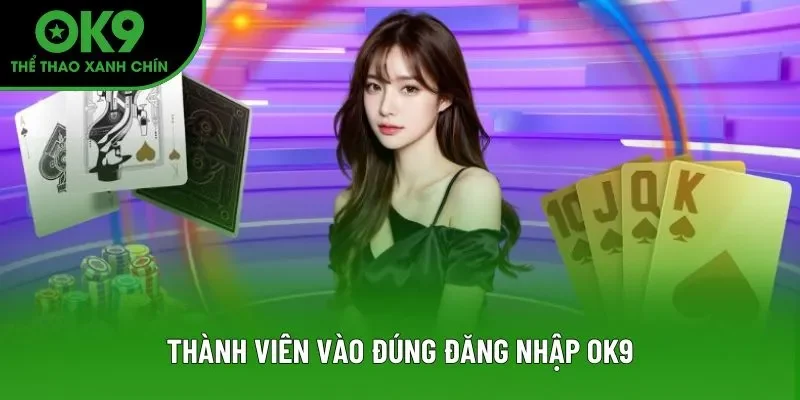 Thành viên vào đúng đăng nhập OK9 Thành viên vào đúng đăng nhập OK9