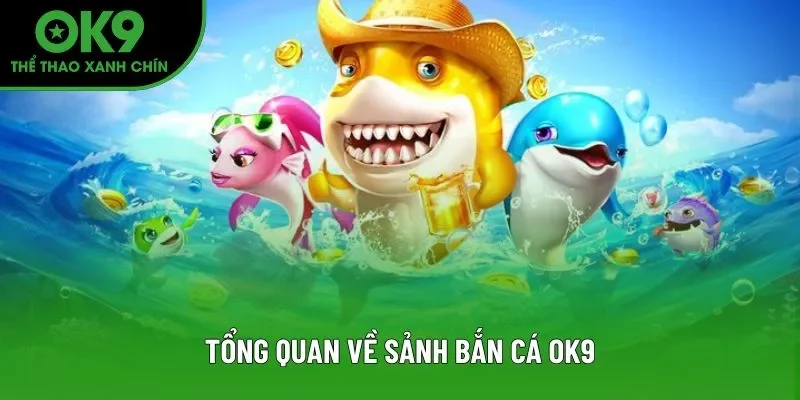 Tổng quan về sảnh bắn cá OK9 Tổng quan về sảnh bắn cá OK9